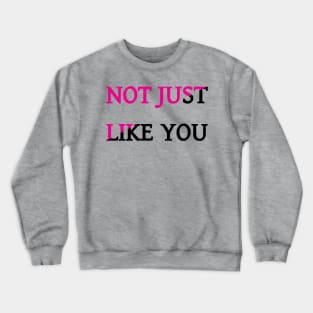 Not Just Like You Crewneck Sweatshirt